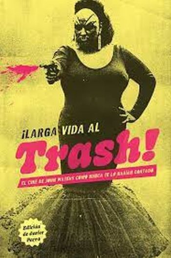 LARGA VIDA AL TRASH - EL CINE DE JOHN WATERS COMO NUNCA TE LO HABIAN CONTADO