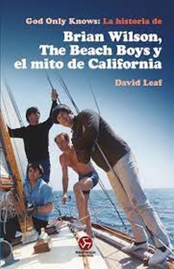 GOD ONLY KNOWS - LA HISTORIA DE BRIAN WILSON, THE BEACH BOYS Y EL MITO DE CALIFORNIA