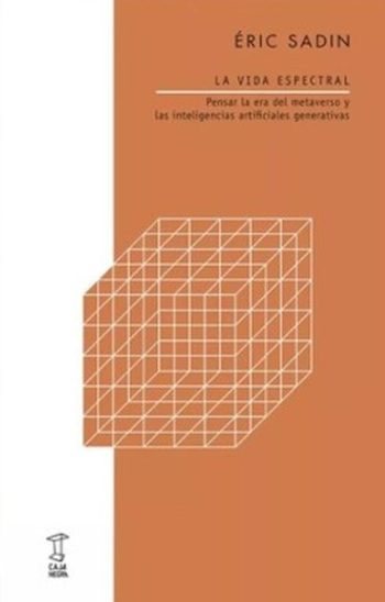 LA VIDA ESPECTRAL - Pensar la era del metaverso y las inteligencias artificiales generativas