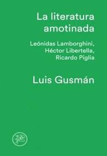 LA LITERATURA AMOTINADA - LEÓNIDAS LAMBORGHINI, HÉCTOR LIBERTELLA Y RICARDO PIGLIA