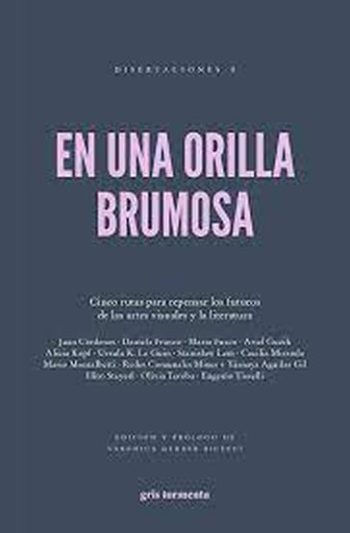 EN UNA ORILLA BRUMOSA - Cinco rutas para representar los futuros de las artes visuales y la literatura