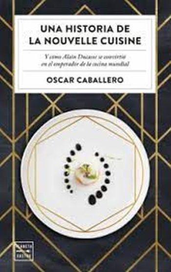 UNA HISTORIA DE LA NOUVELLE CUISINE - Y cómo Alain Ducasse se convirtió en emperador de la cocina mundial