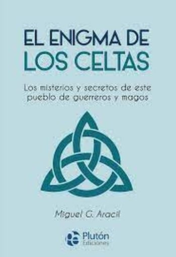 EL ENIGMA DE LOS CELTAS - Los misterios y secretos de este pueblo de guerreros y magos