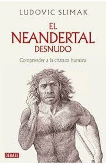 EL NEANDERTAL DESNUDO - Comprender a la criatura humana