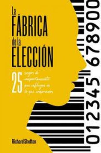 LA FABRICA DE LA ELECCION - 25 sesgos de comportamiento que influyen en lo que compramos
