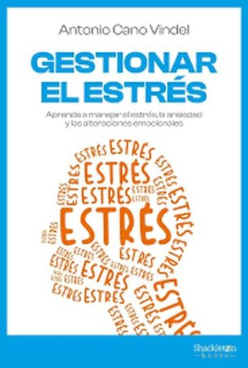 GESTIONAR EL ESTRES. APRENDE A MANEJAR EL ESTRÉS, LA ANSIEDAD Y LAS ALTERACIONES EMOCIONALES