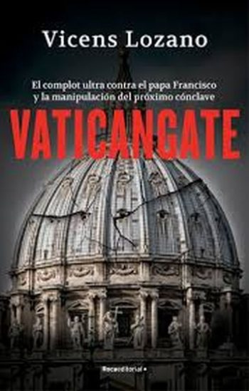 VATICANGATE. EL COMPLOT ULTRA CONTRA EL PAPA FRANCISCO Y LA MANIPULACIÓN DEL PRÓXIMO CÓNCLAVE