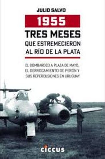 1955 TRES MESES QUE ESTREMECIERON AL RÍO DE LA PLATA