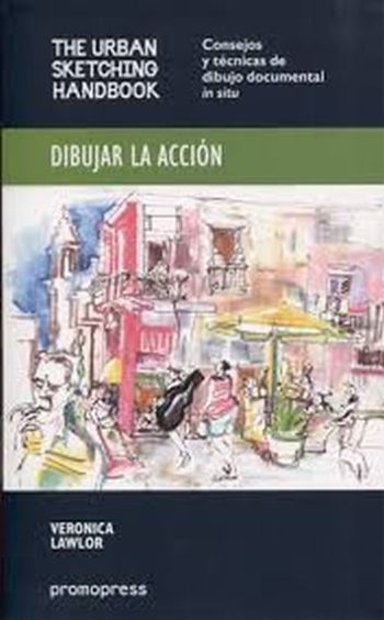 DIBUJAR LA ACCIÓN - Consejos y técnicas de dibujo documental in situ (The urban sketching handbook)