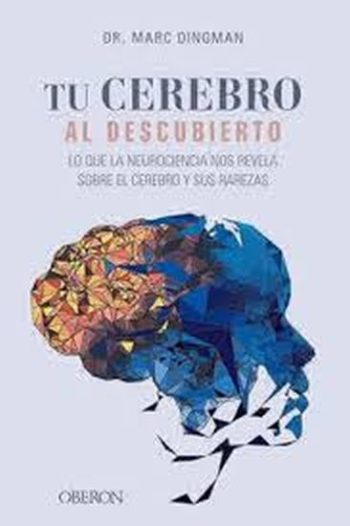 TU CEREBRO AL DESCUBIERTO - LO QUE LA NEUROCIENCIA NOS REVELA SOBR E EL CEREBRO Y SUS RAREZAS