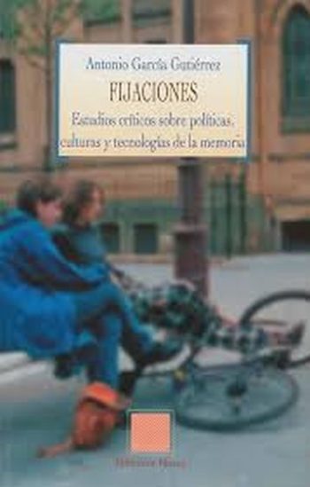 FIJACIONES: ESTUDIOS CRITICOS SOBRE POLITICAS, CULTURAS Y TECNOLO GIAS DE LA MEMORIA