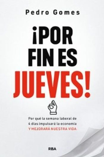 ¡POR FIN ES JUEVES! - POR QUÉ LA SEMANA LABORAL DE 4 DÍAS IMPULSARÁ LA ECONOMÍA Y MEJORARÁ NUESTRA VIDA
