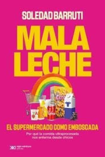 LA MALA LECHE - El supermercado como emboscada - Por qué la comida ultraprocesada nos enferma desde chicos