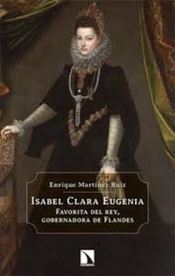 ISABEL CLARA EUGENIA - Favorita del rey, gobernadora de Flandes