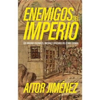 ENEMIGOS DEL IMPERIO - Los origenes coloniales, racistas y opresores del estado español