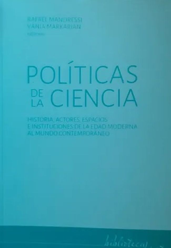 POLITICAS DE LA CIENCIA - Historia, actores, espacios e instituciones de la edad moderna al mundo contemporaneo