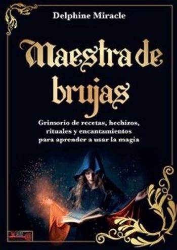 MAESTRA DE BRUJAS - Grimorio de recetas, hechizos, rituales y encantamientos para aprender a usar la magia