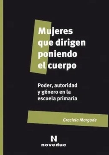 MUJERES QUE DIRIGEN PONIENDO EL CUERPO - Poder, autoridad y género en la escuela primaria