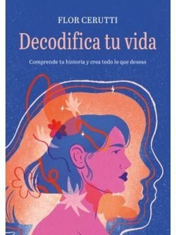DECODIFICA TU VIDA - Comprende tu historia y crea todo lo que deseas