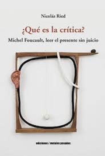 ¿QUE ES LA CRITICA? - Michel Foucault, leer el presente sin juicio