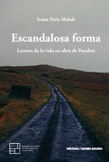 ESCANDALOSA FORMA - LECTURA DE LA VIDA EN OBRA DE PASOLINI