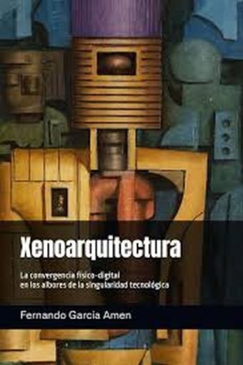 XENOARQUITECTURA - La convergencia físico-digital en los albores de la singularidad tecnológica