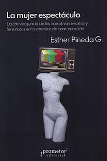 MUJER ESPECTACULO - La Convergencia de las Narrativas Sexistas y Feministas en los Medios de Comunicación