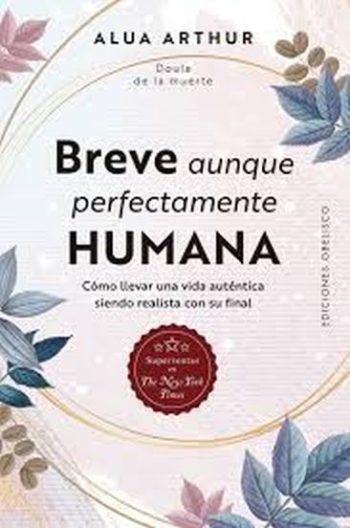 BREVE AUNQUE PERFECTAMENTE HUMANA - COMO LLEVAR UNA VIDA AUTENTICA SIENDO REALISTA CON SU FINAL