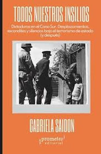 TODOS NUESTROS INSILIOS - Dictaduras en el Cono Sur: Desplazamientos, escondites y silencios bajo el terrorismo de estado (y después)