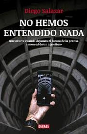 NO HEMOS ENTENDIDO NADA - Qué ocurre cuando dejamos el futuro de la prensa a merced de un algoritmo
