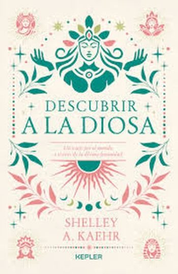 DESCUBRIR A LA DIOSA - Un viaje por el mundo a través de la divina feminidad