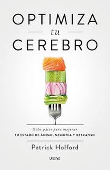 OPTIMIZA TU CEREBRO - Ocho pasos para mejorar tu estado de animo, memoria y descanso
