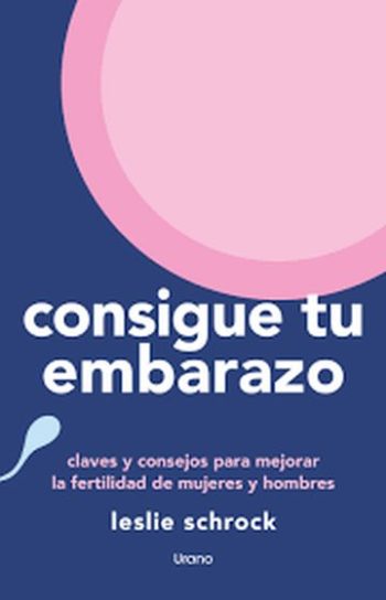 CONSIGUE TU EMBARAZO - Claves y consejos para mejorar la fertilidad de mujeres y hombres
