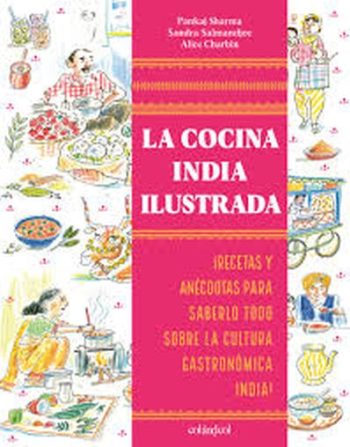 LA COCINA INDIA ILUSTRADA  - ¡Recetas y anécdotas para saberlo todo sobre la cultura gastronómica india!