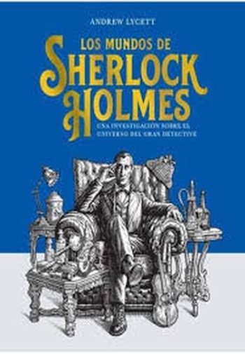 LOS MUNDOS DE SHERLOCK HOLMES - UNA INVESTIGACIÓN SOBRE EL UNIVERSO DEL GRAN DETECTIVE
