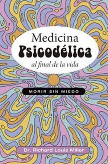 MEDICINA PSICODÉLICA AL FINAL DE LA VIDA - Morir sin miedo
