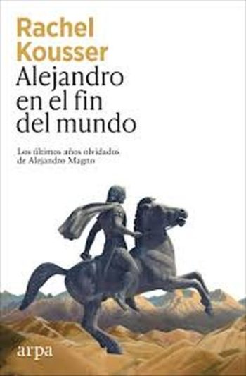ALEJANDRO EN EL FIN DEL MUNDO - Los ultimos años olvidados de Alejandro Magno