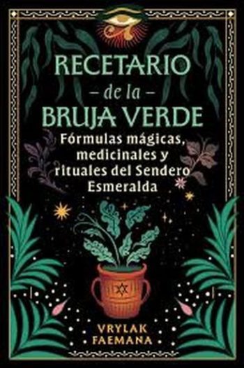 RECETARIO DE LA BRUJA VERDE - Formlas magicas, medicinales y rituales del Sendero Esmeralda
