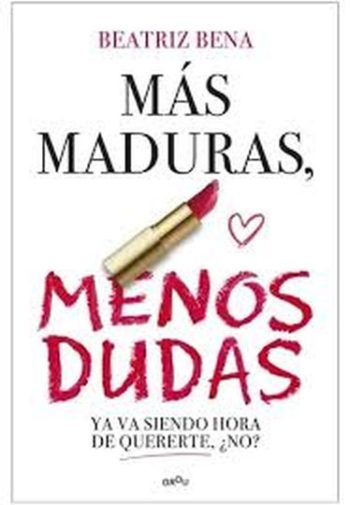 MÁS MADURAS, MENOS DUDAS - Ya va siendo hora de quererte ¿no?
