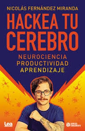 HACKEA TU CEREBRO - NEUROCIENCIA, PRODUCTIVIDAD, APRENDIZAJE