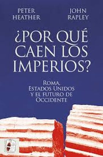 ¿POR QUE CAEN LOS IMPERIOS? ROMA, ESTADOS UNIDOS Y EL FUTURO DE OCCIDENTE