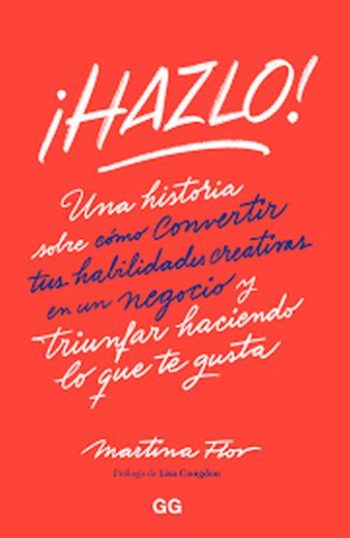 ¡HAZLO! - Una historia sobre cómo convertir tus habilidades creativas en un negocio y triunfar haciendo lo que te gusta