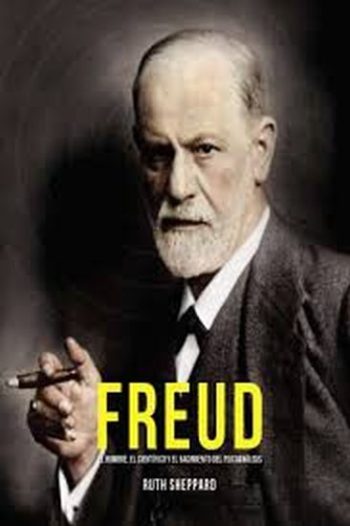 FREUD - EL HOMBRE, EL CIENTÍFICO Y EL NACIMIENTO DEL PSICOANÁLISIS