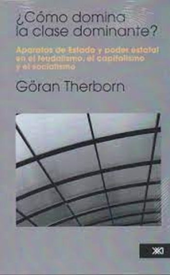 ¿COMO DOMINA LA CLASE DOMINANTE? - APARATOS DE ESTADO Y PODER ESTATAL EN EL FEUDALISMO, EL CAPITALISMO Y EL SOCIALISMO
