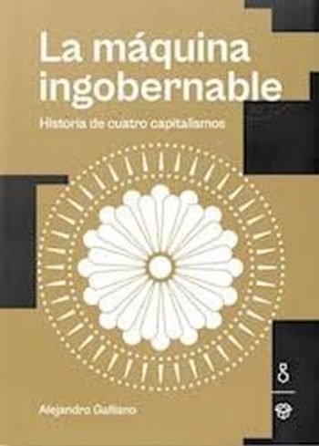 LA MAQUINA INGOBERNABLE - HISTORIA DE CUATRO CAPITALISMOS