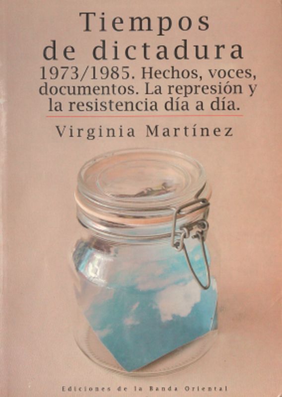 TIEMPOS DE DICTADURA 1973 /1985 - Hechos, voces, documentos. La represión y la resistencia día a día