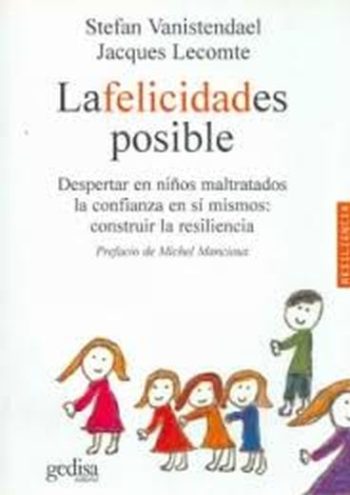 LA FELICIDAD ES POSIBLE. DESPERTAR EN NIÑOS MALTRATADOS LA CONFIANZA EN SÍ MISMOS: CONSTRUIR LA RESILIENCIA.