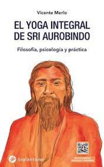 EL YOGA INTEGRAL DE SRI AUROBINDO - FILOSOFÍA, PSICOLOGÍA Y PRACTICA
