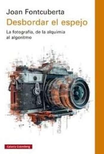 DESBORDAR EL ESPEJO - LA FOTOGRAFÍA DE LA ALQUIMIA AL ALGORITMO