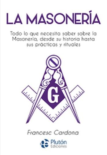 LA MASONERIA  - TODO LO QUE NECESITA SABER SOBRE LA MASONERÍA, DESDE SU HISTORIA HASTA SUS PRACTICAS Y RITUALES